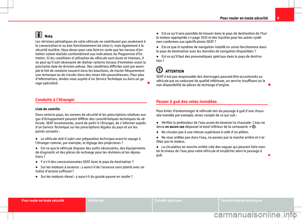 Seat Alhambra 2013  Manuel du propriétaire (in French)  9
Pour rouler en toute sécurité
Nota
Les révisions périodiques de votre véhicule ne contribuent pas seulement à
la conservation et au bon fonctionnement de celui-ci, mais également à la
sécur