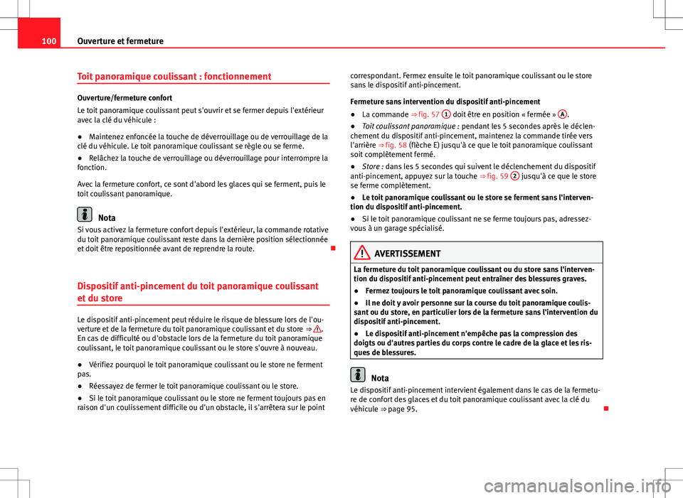 Seat Alhambra 2013  Manuel du propriétaire (in French)  100Ouverture et fermeture
Toit panoramique coulissant : fonctionnement
Ouverture/fermeture confort
Le toit panoramique coulissant peut s'ouvrir et se fermer depuis l'extérieur
avec la clé du