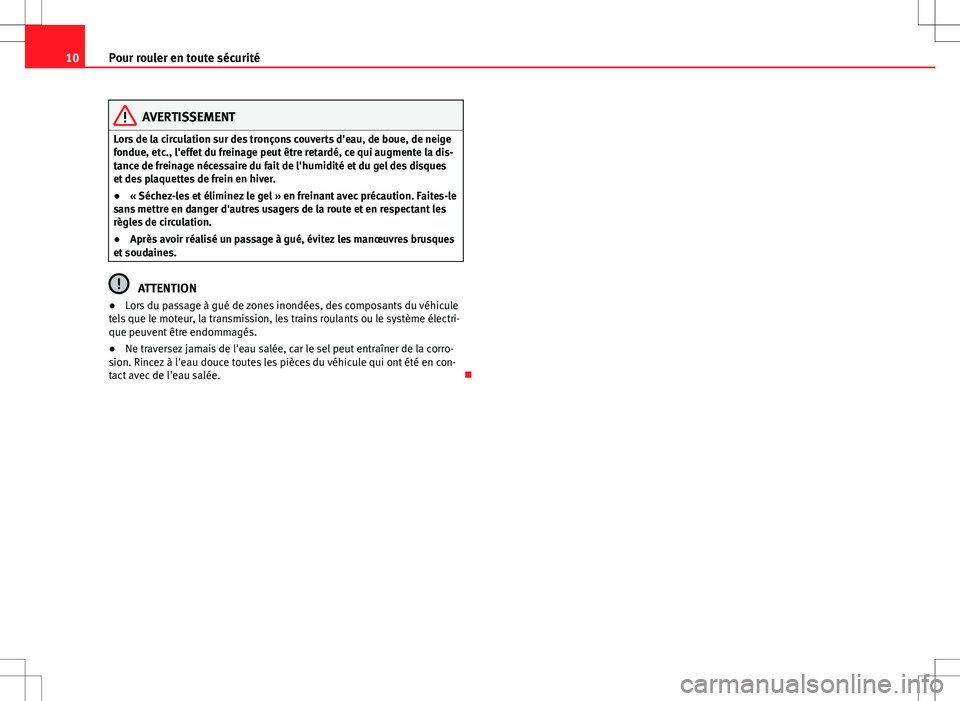Seat Alhambra 2013  Manuel du propriétaire (in French)  10Pour rouler en toute sécurité
AVERTISSEMENT
Lors de la circulation sur des tronçons couverts d'eau, de boue, de neige
fondue, etc., l'effet du freinage peut être retardé, ce qui augment