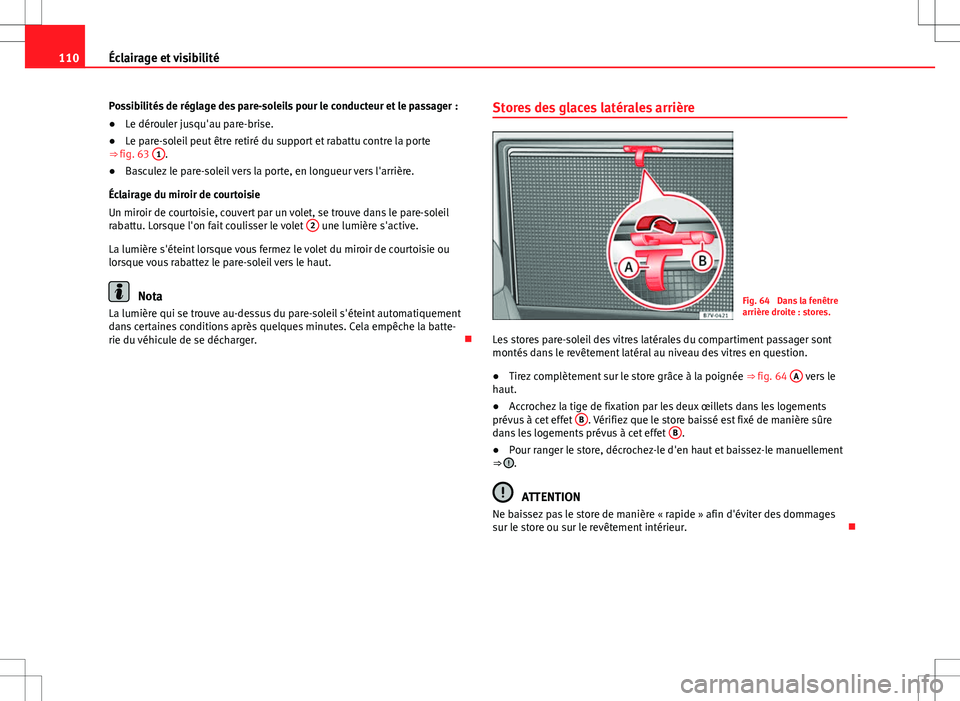 Seat Alhambra 2013 Manuel du propriétaire (in French) 110Éclairage et visibilité
Possibilités de réglage des pare-soleils pour le conducteur et le passager :
● Le dérouler jusqu'au pare-brise.
● Le pare-soleil peut être retiré du support e Seat Alhambra 2013 Manuel du propriétaire (in French) 110Éclairage et visibilité
Possibilités de réglage des pare-soleils pour le conducteur et le passager :
● Le dérouler jusqu'au pare-brise.
● Le pare-soleil peut être retiré du support e