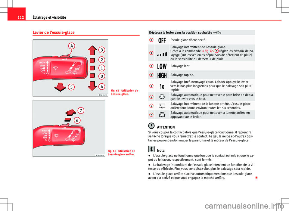 Seat Alhambra 2013 Manuel du propriétaire (in French) 112Éclairage et visibilité
Levier de l'essuie-glace
Fig. 65 Utilisation de
l'essuie-glace.
Fig. 66 Utilisation de
l'essuie-glace arrière.
Déplacez le levier dans la position souhait Seat Alhambra 2013 Manuel du propriétaire (in French) 112Éclairage et visibilité
Levier de l'essuie-glace
Fig. 65 Utilisation de
l'essuie-glace.
Fig. 66 Utilisation de
l'essuie-glace arrière.
Déplacez le levier dans la position souhait