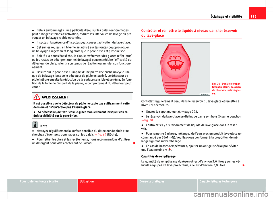 Seat Alhambra 2013 Manuel du propriétaire (in French) 115
Éclairage et visibilité
● Balais endommagés : une pellicule d'eau sur les balais endommagés
peut allonger le temps d'activation, réduire les intervalles de lavage ou pro-
voquer un Seat Alhambra 2013 Manuel du propriétaire (in French) 115
Éclairage et visibilité
● Balais endommagés : une pellicule d'eau sur les balais endommagés
peut allonger le temps d'activation, réduire les intervalles de lavage ou pro-
voquer un