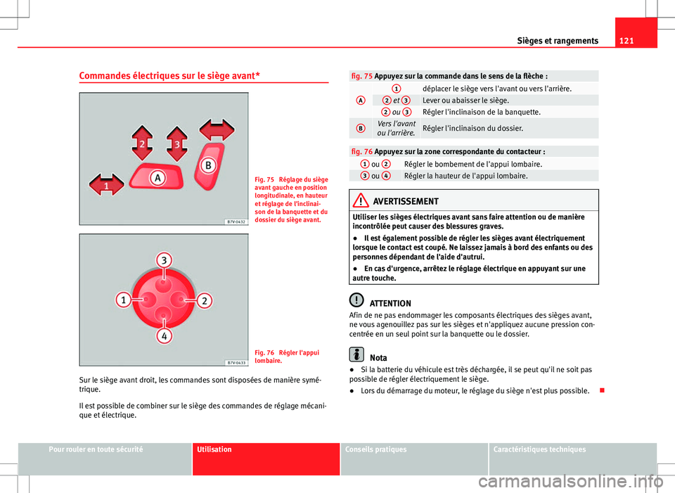 Seat Alhambra 2013  Manuel du propriétaire (in French)  121
Sièges et rangements
Commandes électriques sur le siège avant*
Fig. 75  Réglage du siège
avant gauche en position
longitudinale, en hauteur
et réglage de l'inclinai-
son de la banquette 
