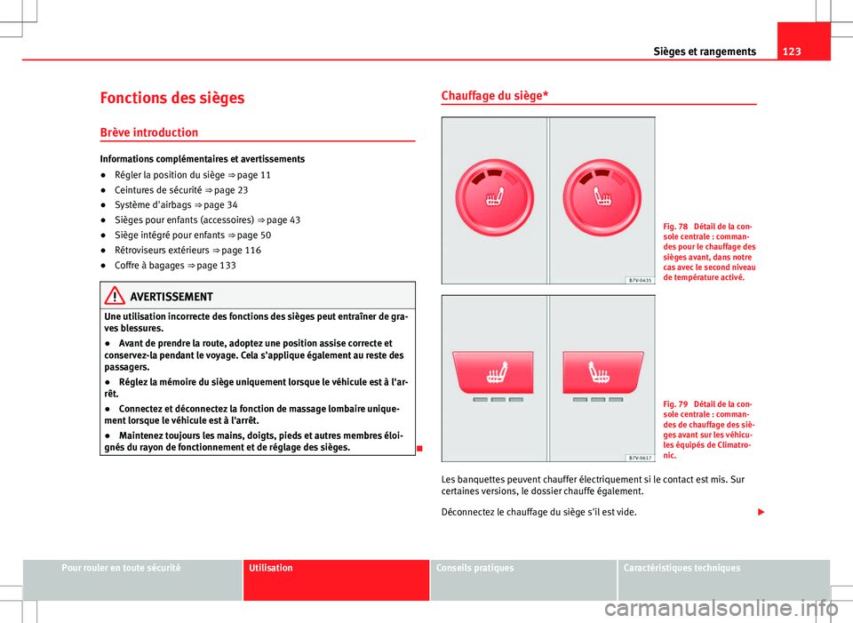 Seat Alhambra 2013  Manuel du propriétaire (in French)  123
Sièges et rangements
Fonctions des sièges
Brève introduction
Informations complémentaires et avertissements
● Régler la position du siège ⇒ page 11
● Ceintures de sécurité  ⇒ p