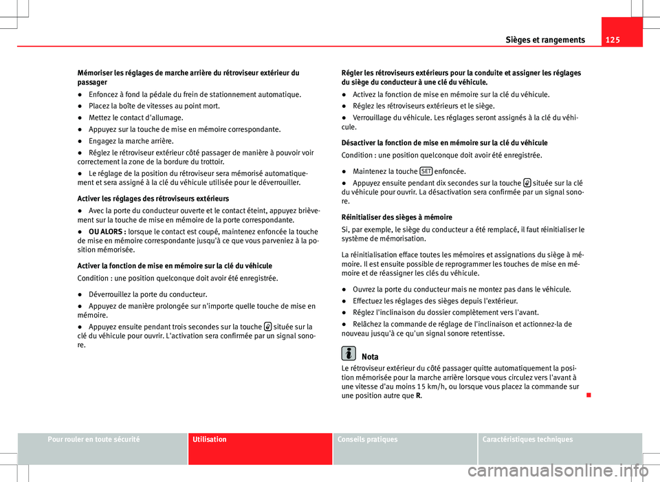 Seat Alhambra 2013  Manuel du propriétaire (in French)  125
Sièges et rangements
Mémoriser les réglages de marche arrière du rétroviseur extérieur du
passager
● Enfoncez à fond la pédale du frein de stationnement automatique.
● Placez la boîte
