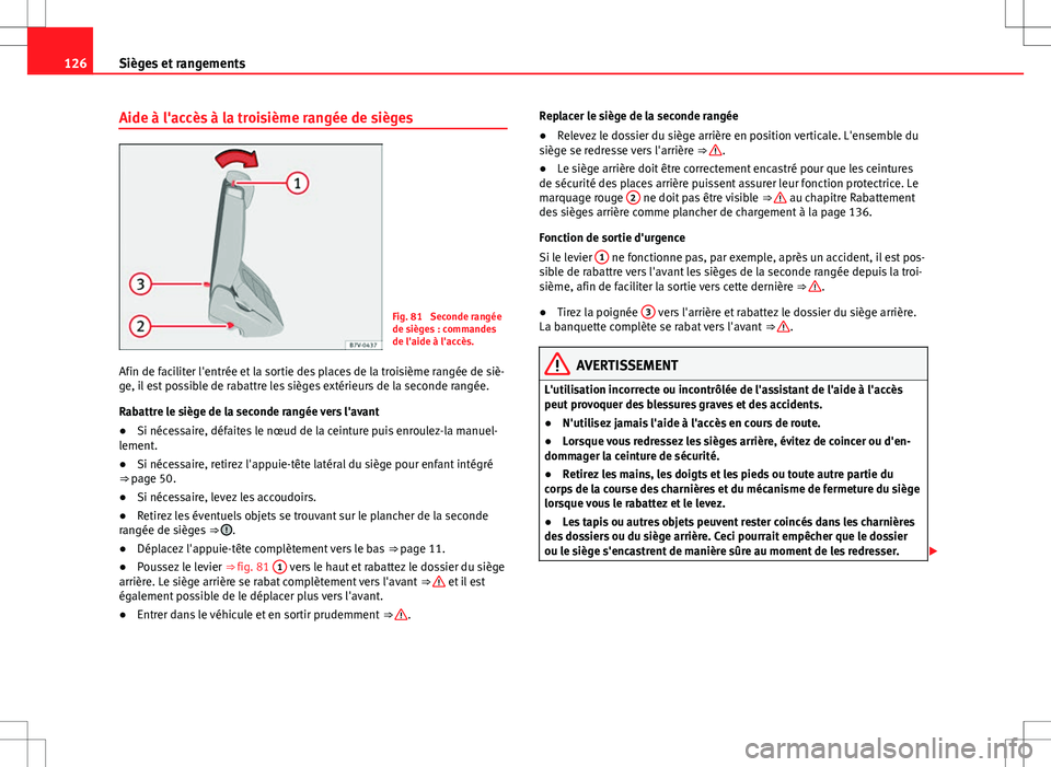 Seat Alhambra 2013  Manuel du propriétaire (in French)  126Sièges et rangements
Aide à l'accès à la troisième rangée de sièges
Fig. 81  Seconde rangée
de sièges : commandes
de l'aide à l'accès.
Afin de faciliter l'entrée et la s