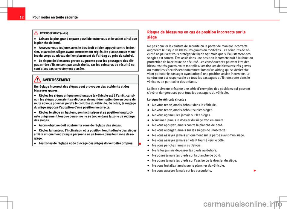 Seat Alhambra 2013  Manuel du propriétaire (in French)  12Pour rouler en toute sécurité
AVERTISSEMENT (suite)
● Laissez le plus grand espace possible entre vous et le volant ainsi que
la planche de bord.
● Asseyez-vous toujours avec le dos droit et b