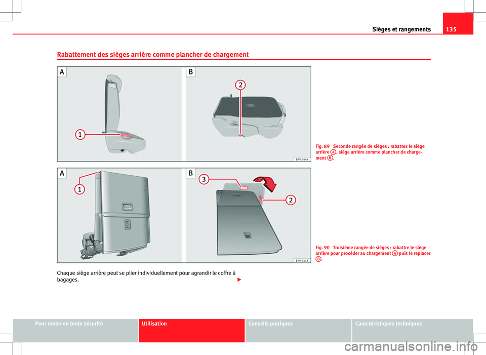 Seat Alhambra 2013 Manuel du propriétaire (in French) 135
Sièges et rangements
Rabattement des sièges arrière comme plancher de chargement
Fig. 89 Seconde rangée de sièges : rabattez le siège
arrière A, siège arrière comme plancher de charge-
Seat Alhambra 2013 Manuel du propriétaire (in French) 135
Sièges et rangements
Rabattement des sièges arrière comme plancher de chargement
Fig. 89 Seconde rangée de sièges : rabattez le siège
arrière A, siège arrière comme plancher de charge-