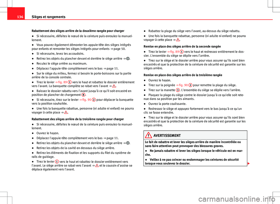 Seat Alhambra 2013 Manuel du propriétaire (in French) 136Sièges et rangements
Rabattement des sièges arrière de la deuxième rangée pour charger
● Si nécessaire, défaites le nœud de la ceinture puis enroulez-la manuel-
lement.
● Vous pouvez é Seat Alhambra 2013 Manuel du propriétaire (in French) 136Sièges et rangements
Rabattement des sièges arrière de la deuxième rangée pour charger
● Si nécessaire, défaites le nœud de la ceinture puis enroulez-la manuel-
lement.
● Vous pouvez é