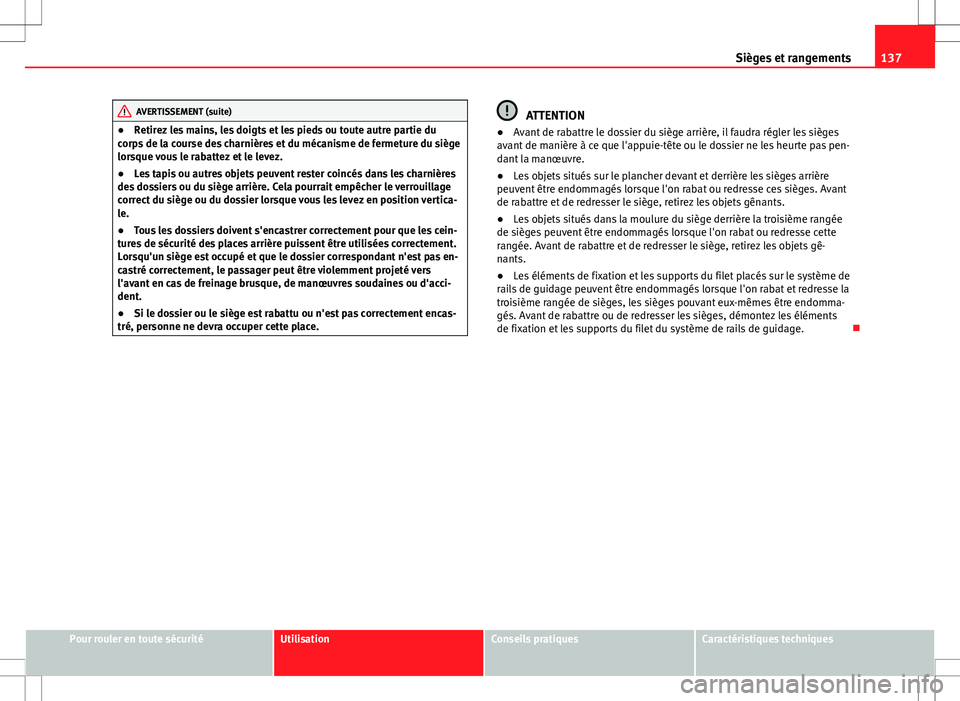 Seat Alhambra 2013 Manuel du propriétaire (in French) 137
Sièges et rangements
AVERTISSEMENT (suite)
● Retirez les mains, les doigts et les pieds ou toute autre partie du
corps de la course des charnières et du mécanisme de fermeture du siège
lorsq Seat Alhambra 2013 Manuel du propriétaire (in French) 137
Sièges et rangements
AVERTISSEMENT (suite)
● Retirez les mains, les doigts et les pieds ou toute autre partie du
corps de la course des charnières et du mécanisme de fermeture du siège
lorsq