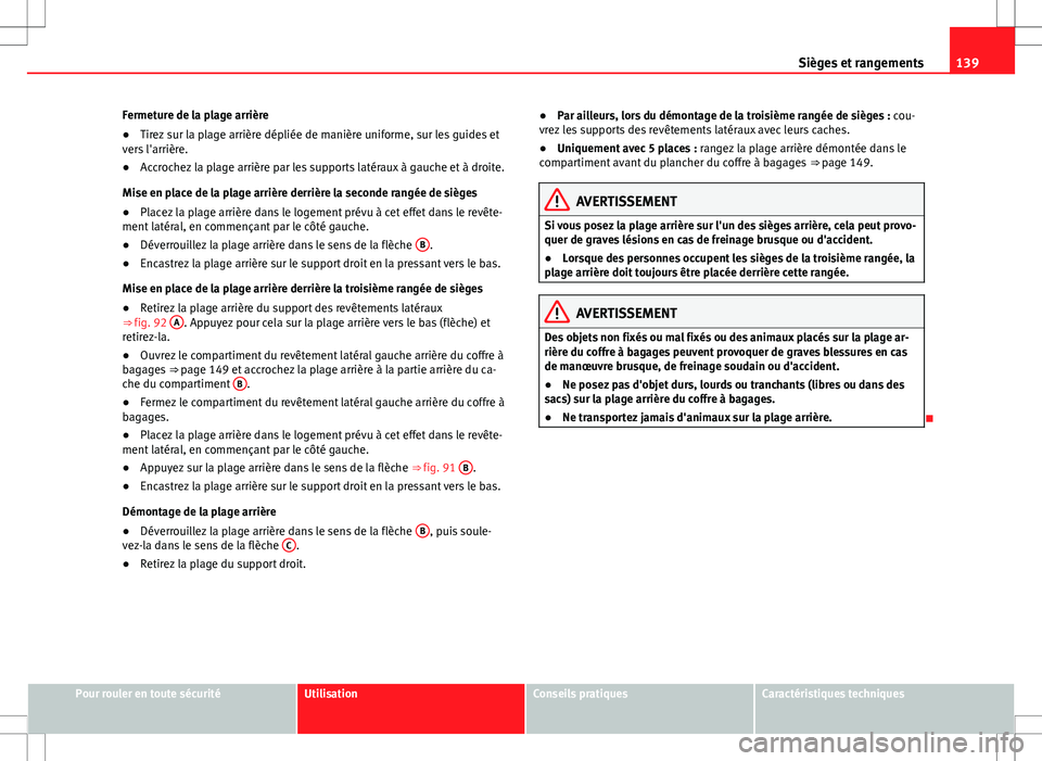 Seat Alhambra 2013 Manuel du propriétaire (in French) 139
Sièges et rangements
Fermeture de la plage arrière
● Tirez sur la plage arrière dépliée de manière uniforme, sur les guides et
vers l'arrière.
● Accrochez la plage arrière par les Seat Alhambra 2013 Manuel du propriétaire (in French) 139
Sièges et rangements
Fermeture de la plage arrière
● Tirez sur la plage arrière dépliée de manière uniforme, sur les guides et
vers l'arrière.
● Accrochez la plage arrière par les