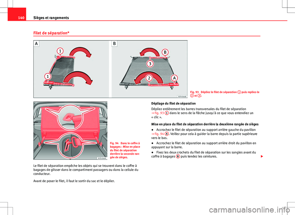 Seat Alhambra 2013 Manuel du propriétaire (in French) 140Sièges et rangements
Filet de séparation*
Fig. 93 Dépliez le filet de séparation 1 puis repliez-le
2 et 3.
Fig. 94 Dans le coffre à
bagages : Mise en place
du filet de séparation
derrièr Seat Alhambra 2013 Manuel du propriétaire (in French) 140Sièges et rangements
Filet de séparation*
Fig. 93 Dépliez le filet de séparation 1 puis repliez-le
2 et 3.
Fig. 94 Dans le coffre à
bagages : Mise en place
du filet de séparation
derrièr