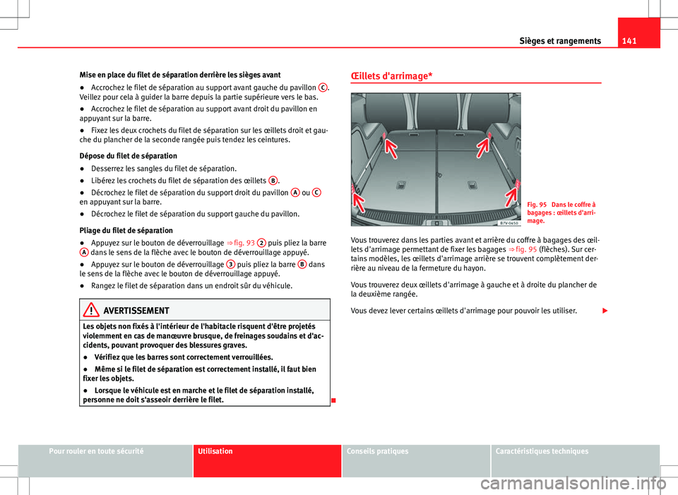 Seat Alhambra 2013 Manuel du propriétaire (in French) 141
Sièges et rangements
Mise en place du filet de séparation derrière les sièges avant
● Accrochez le filet de séparation au support avant gauche du pavillon C
.
Veillez pour cela à guider l Seat Alhambra 2013 Manuel du propriétaire (in French) 141
Sièges et rangements
Mise en place du filet de séparation derrière les sièges avant
● Accrochez le filet de séparation au support avant gauche du pavillon C
.
Veillez pour cela à guider l