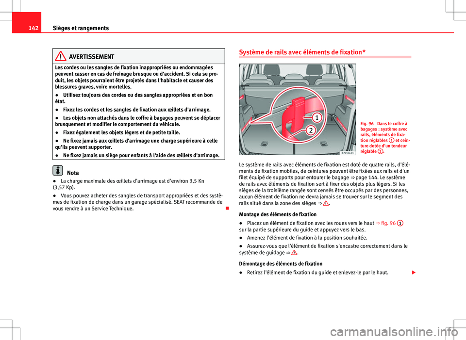 Seat Alhambra 2013 Manuel du propriétaire (in French) 142Sièges et rangements
AVERTISSEMENT
Les cordes ou les sangles de fixation inappropriées ou endommagées
peuvent casser en cas de freinage brusque ou d'accident. Si cela se pro-
duit, les objet Seat Alhambra 2013 Manuel du propriétaire (in French) 142Sièges et rangements
AVERTISSEMENT
Les cordes ou les sangles de fixation inappropriées ou endommagées
peuvent casser en cas de freinage brusque ou d'accident. Si cela se pro-
duit, les objet
