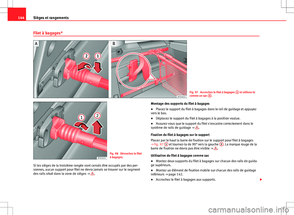 Seat Alhambra 2013 Manuel du propriétaire (in French) 144Sièges et rangements
Filet à bagages*
Fig. 97 Accrochez le filet à bagages A et utilisez-le
comme un sac B.
Fig. 98 Décrochez le filet
à bagages.
Si les sièges de la troisième rangée so Seat Alhambra 2013 Manuel du propriétaire (in French) 144Sièges et rangements
Filet à bagages*
Fig. 97 Accrochez le filet à bagages A et utilisez-le
comme un sac B.
Fig. 98 Décrochez le filet
à bagages.
Si les sièges de la troisième rangée so