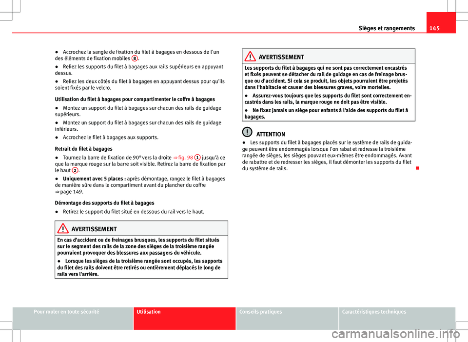 Seat Alhambra 2013 Manuel du propriétaire (in French) 145
Sièges et rangements
● Accrochez la sangle de fixation du filet à bagages en dessous de l'un
des éléments de fixation mobiles B
.
● Reliez les supports du filet à bagages aux rails s Seat Alhambra 2013 Manuel du propriétaire (in French) 145
Sièges et rangements
● Accrochez la sangle de fixation du filet à bagages en dessous de l'un
des éléments de fixation mobiles B
.
● Reliez les supports du filet à bagages aux rails s