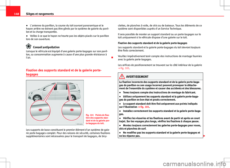 Seat Alhambra 2013 Manuel du propriétaire (in French) 148Sièges et rangements
● L'antenne du pavillon, la course du toit ouvrant panoramique et le
hayon arrière ne doivent pas être gênés par le système de galerie du pavil-
lon et la charge tr Seat Alhambra 2013 Manuel du propriétaire (in French) 148Sièges et rangements
● L'antenne du pavillon, la course du toit ouvrant panoramique et le
hayon arrière ne doivent pas être gênés par le système de galerie du pavil-
lon et la charge tr