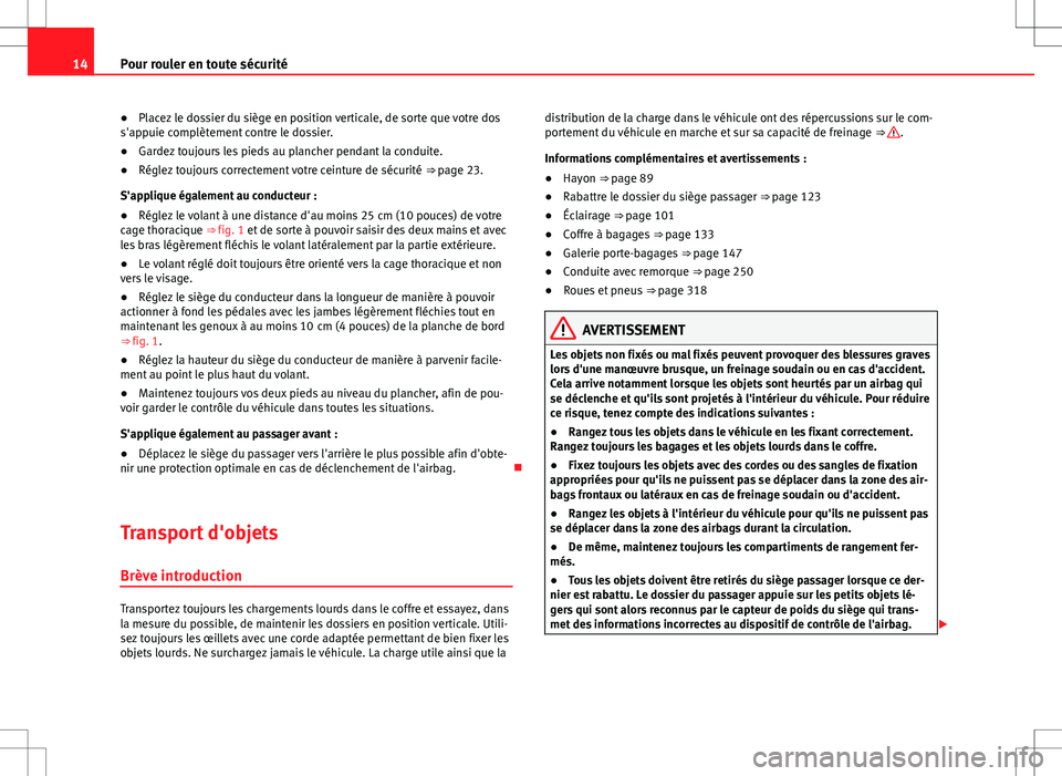 Seat Alhambra 2013  Manuel du propriétaire (in French)  14Pour rouler en toute sécurité
● Placez le dossier du siège en position verticale, de sorte que votre dos
s'appuie complètement contre le dossier.
● Gardez toujours les pieds au plancher 