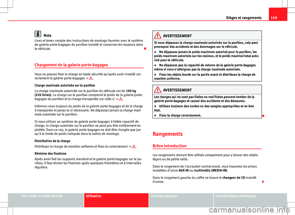Seat Alhambra 2013  Manuel du propriétaire (in French)  149
Sièges et rangements
Nota
Lisez et tenez compte des instructions de montage fournies avec le système
de galerie porte-bagages du pavillon installé et conservez-les toujours dans
le véhicule. 