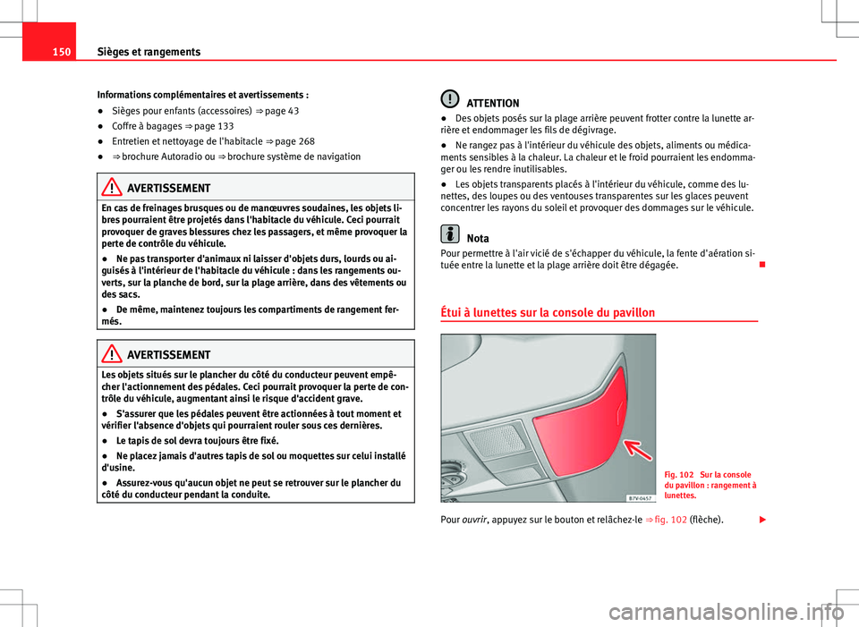 Seat Alhambra 2013  Manuel du propriétaire (in French)  150Sièges et rangements
Informations complémentaires et avertissements :
● Sièges pour enfants (accessoires)  ⇒ page 43
● Coffre à bagages  ⇒ page 133
● Entretien et nettoyage de l&#