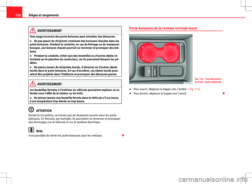 Seat Alhambra 2013  Manuel du propriétaire (in French)  158Sièges et rangements
AVERTISSEMENT
Tout usage incorrect des porte-boissons peut entraîner des blessures.
● Ne pas placer de récipients contenant des boissons chaudes dans les
porte-boissons. P