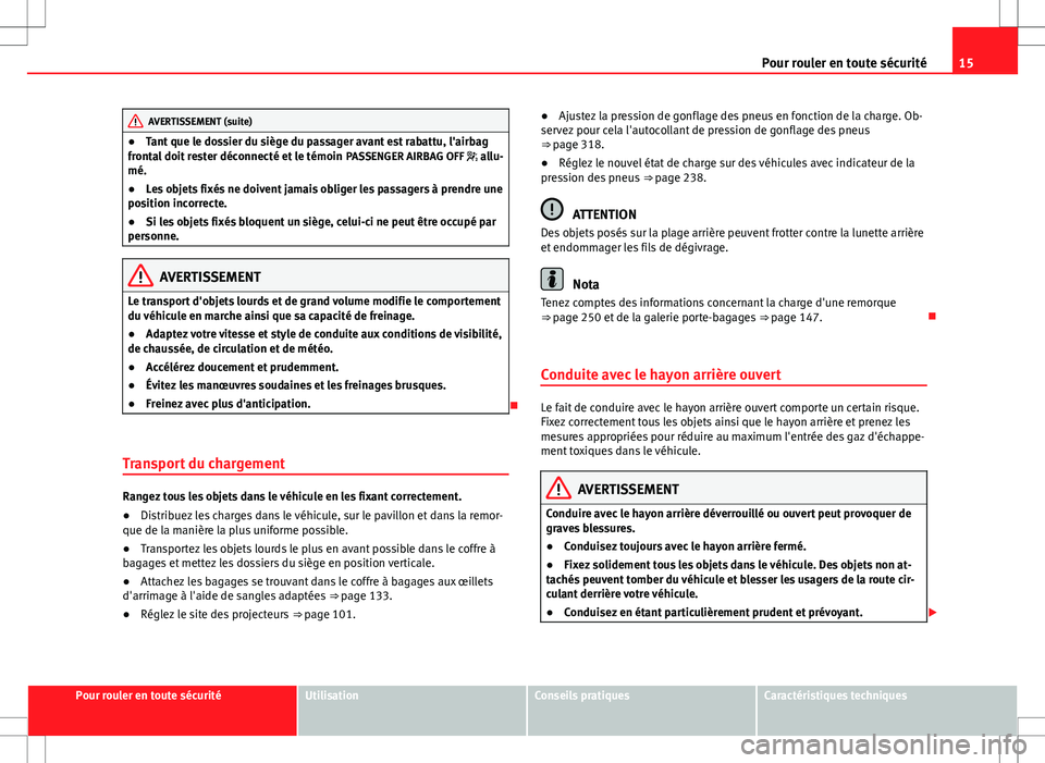 Seat Alhambra 2013  Manuel du propriétaire (in French)  15
Pour rouler en toute sécurité
AVERTISSEMENT (suite)
● Tant que le dossier du siège du passager avant est rabattu, l'airbag
frontal doit rester déconnecté et le témoin  PASSENGER AIRBAG 