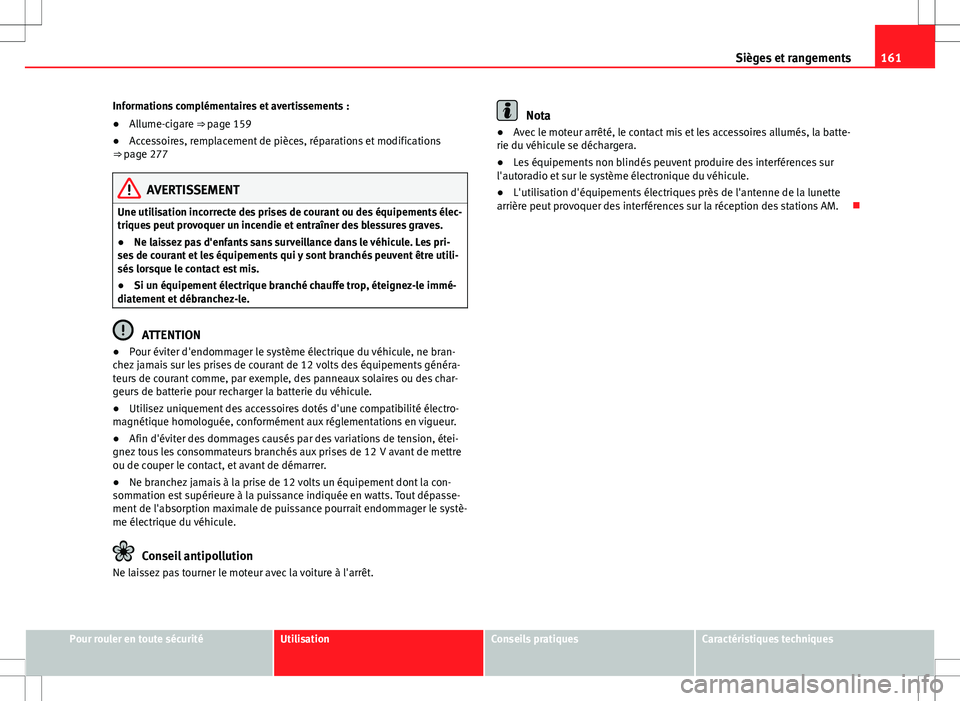 Seat Alhambra 2013  Manuel du propriétaire (in French)  161
Sièges et rangements
Informations complémentaires et avertissements :
● Allume-cigare ⇒  page 159
● Accessoires, remplacement de pièces, réparations et modifications
⇒ page 277
AVE