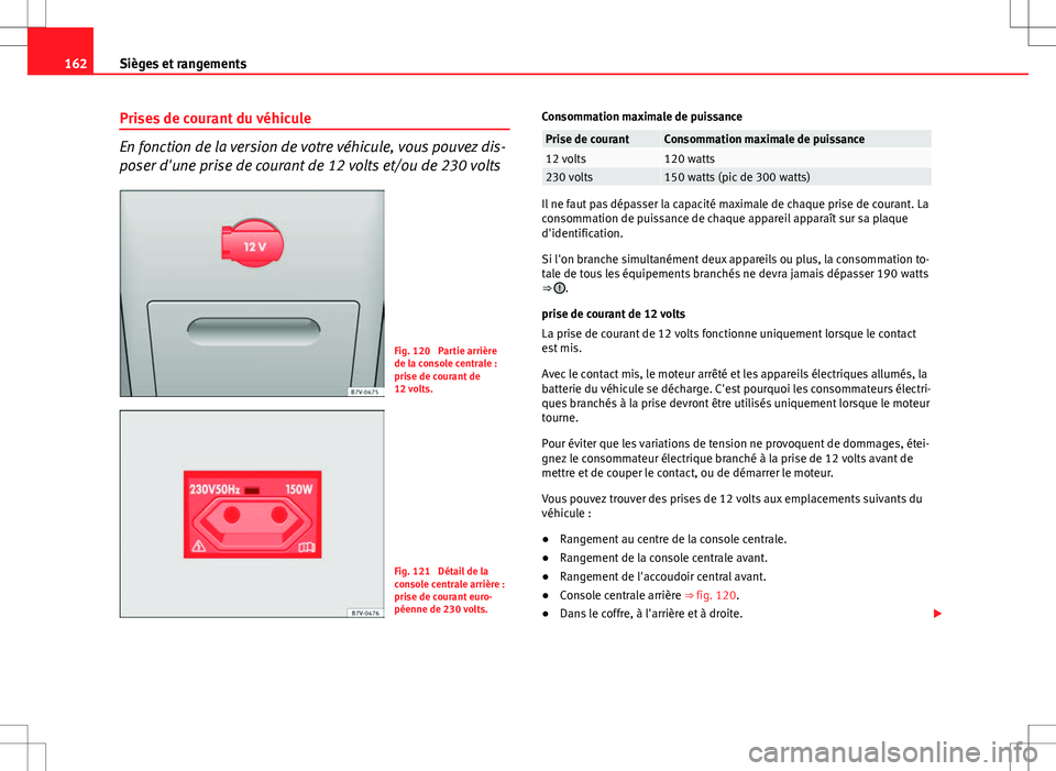 Seat Alhambra 2013  Manuel du propriétaire (in French)  162Sièges et rangements
Prises de courant du véhicule
En fonction de la version de votre véhicule, vous pouvez dis-
poser d'une prise de courant de 12 volts et/ou de 230 volts
Fig. 120  Partie 