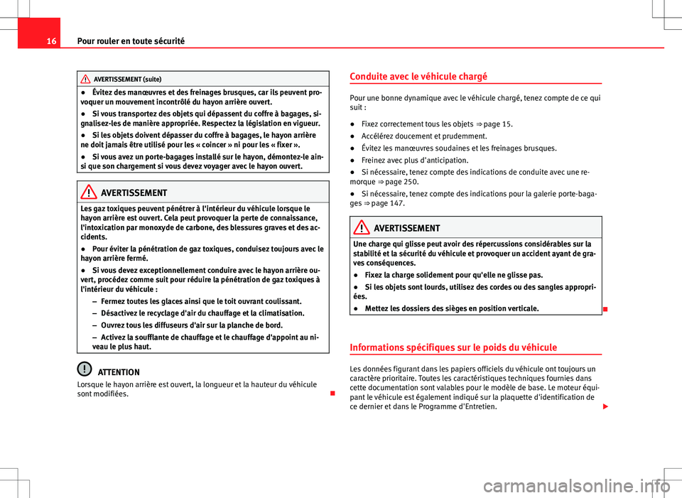 Seat Alhambra 2013  Manuel du propriétaire (in French)  16Pour rouler en toute sécurité
AVERTISSEMENT (suite)
● Évitez des manœuvres et des freinages brusques, car ils peuvent pro-
voquer un mouvement incontrôlé du hayon arrière ouvert.
● Si vou
