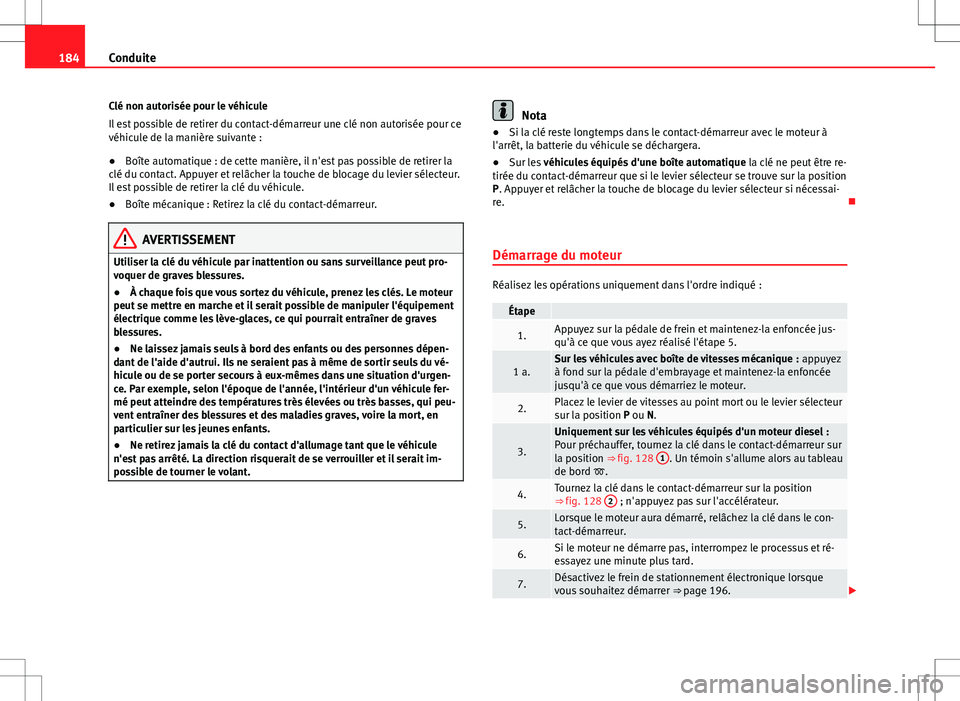 Seat Alhambra 2013 Manuel du propriétaire (in French) 184Conduite
Clé non autorisée pour le véhicule
Il est possible de retirer du contact-démarreur une clé non autorisée pour ce
véhicule de la manière suivante :
● Boîte automatique : de cette Seat Alhambra 2013 Manuel du propriétaire (in French) 184Conduite
Clé non autorisée pour le véhicule
Il est possible de retirer du contact-démarreur une clé non autorisée pour ce
véhicule de la manière suivante :
● Boîte automatique : de cette