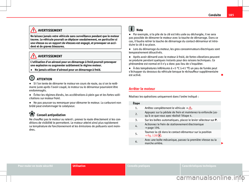 Seat Alhambra 2013 Manuel du propriétaire (in French) 185
Conduite
AVERTISSEMENT
Ne laissez jamais votre véhicule sans surveillance pendant que le moteur
tourne. Le véhicule pourrait se déplacer soudainement, en particulier si
une vitesse ou un rappor Seat Alhambra 2013 Manuel du propriétaire (in French) 185
Conduite
AVERTISSEMENT
Ne laissez jamais votre véhicule sans surveillance pendant que le moteur
tourne. Le véhicule pourrait se déplacer soudainement, en particulier si
une vitesse ou un rappor