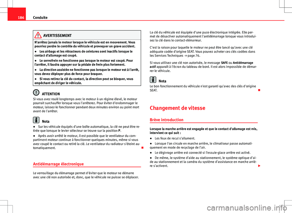 Seat Alhambra 2013 Manuel du propriétaire (in French) 186Conduite
AVERTISSEMENT
N'arrêtez jamais le moteur lorsque le véhicule est en mouvement. Vous
pourriez perdre le contrôle du véhicule et provoquer un grave accident.
● Les airbags et les r Seat Alhambra 2013 Manuel du propriétaire (in French) 186Conduite
AVERTISSEMENT
N'arrêtez jamais le moteur lorsque le véhicule est en mouvement. Vous
pourriez perdre le contrôle du véhicule et provoquer un grave accident.
● Les airbags et les r