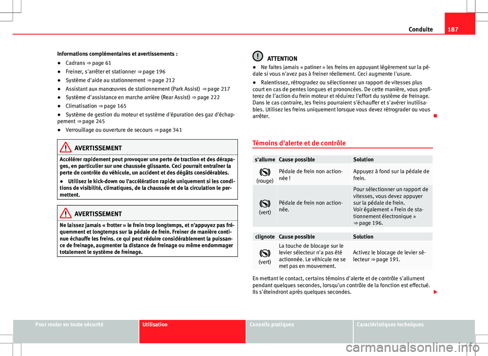 Seat Alhambra 2013 Manuel du propriétaire (in French) 187
Conduite
Informations complémentaires et avertissements :
● Cadrans ⇒ page 61
● Freiner, s'arrêter et stationner ⇒ page 196
● Système d'aide au stationnement ⇒ page Seat Alhambra 2013 Manuel du propriétaire (in French) 187
Conduite
Informations complémentaires et avertissements :
● Cadrans ⇒ page 61
● Freiner, s'arrêter et stationner ⇒ page 196
● Système d'aide au stationnement ⇒ page