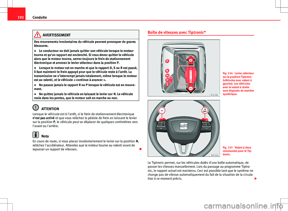 Seat Alhambra 2013 Manuel du propriétaire (in French) 192Conduite
AVERTISSEMENT
Des mouvements involontaires du véhicule peuvent provoquer de graves
blessures.
● Le conducteur ne doit jamais quitter son véhicule lorsque le moteur
tourne et qu'un Seat Alhambra 2013 Manuel du propriétaire (in French) 192Conduite
AVERTISSEMENT
Des mouvements involontaires du véhicule peuvent provoquer de graves
blessures.
● Le conducteur ne doit jamais quitter son véhicule lorsque le moteur
tourne et qu'un
