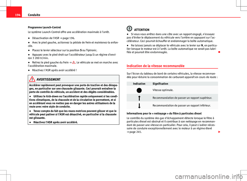 Seat Alhambra 2013 Manuel du propriétaire (in French) 194Conduite
Programme Launch-Control
Le système Launch-Control offre une accélération maximale à l'arrêt.
● Désactivation de l'ASR ⇒ page 196.
● Avec le pied gauche, actionnez la Seat Alhambra 2013 Manuel du propriétaire (in French) 194Conduite
Programme Launch-Control
Le système Launch-Control offre une accélération maximale à l'arrêt.
● Désactivation de l'ASR ⇒ page 196.
● Avec le pied gauche, actionnez la