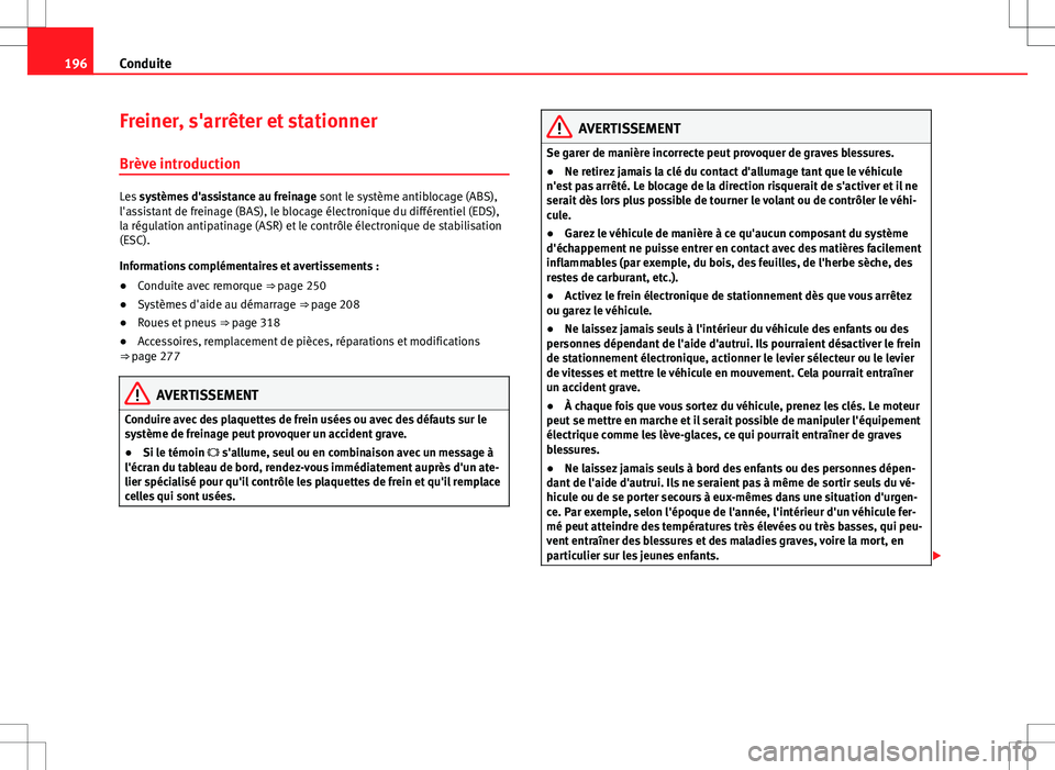 Seat Alhambra 2013 Manuel du propriétaire (in French) 196Conduite
Freiner, s'arrêter et stationner
Brève introduction
Les systèmes d'assistance au freinage sont le système antiblocage (ABS),
l'assistant de freinage (BAS), le blocage él Seat Alhambra 2013 Manuel du propriétaire (in French) 196Conduite
Freiner, s'arrêter et stationner
Brève introduction
Les systèmes d'assistance au freinage sont le système antiblocage (ABS),
l'assistant de freinage (BAS), le blocage él
