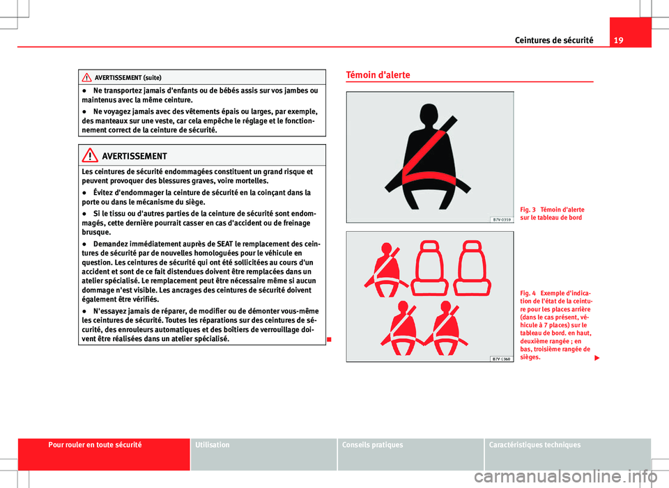 Seat Alhambra 2013 Manuel du propriétaire (in French) 19
Ceintures de sécurité
AVERTISSEMENT (suite)
● Ne transportez jamais d'enfants ou de bébés assis sur vos jambes ou
maintenus avec la même ceinture.
● Ne voyagez jamais avec des vêtemen Seat Alhambra 2013 Manuel du propriétaire (in French) 19
Ceintures de sécurité
AVERTISSEMENT (suite)
● Ne transportez jamais d'enfants ou de bébés assis sur vos jambes ou
maintenus avec la même ceinture.
● Ne voyagez jamais avec des vêtemen