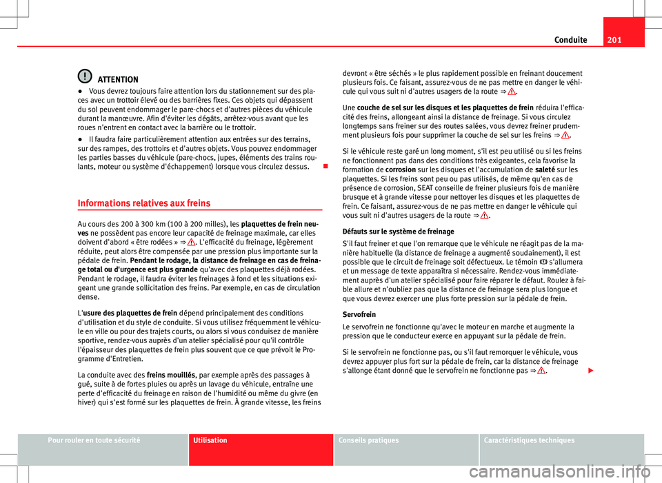 Seat Alhambra 2013 Manuel du propriétaire (in French) 201
Conduite
ATTENTION
● Vous devrez toujours faire attention lors du stationnement sur des pla-
ces avec un trottoir élevé ou des barrières fixes. Ces objets qui dépassent
du sol peuvent endomm Seat Alhambra 2013 Manuel du propriétaire (in French) 201
Conduite
ATTENTION
● Vous devrez toujours faire attention lors du stationnement sur des pla-
ces avec un trottoir élevé ou des barrières fixes. Ces objets qui dépassent
du sol peuvent endomm