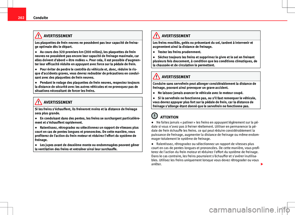 Seat Alhambra 2013 Manuel du propriétaire (in French) 202Conduite
AVERTISSEMENT
Les plaquettes de frein neuves ne possèdent pas leur capacité de freina-
ge optimale dès le départ.
● Au cours des 320 premiers km (200 milles), les plaquettes de frein Seat Alhambra 2013 Manuel du propriétaire (in French) 202Conduite
AVERTISSEMENT
Les plaquettes de frein neuves ne possèdent pas leur capacité de freina-
ge optimale dès le départ.
● Au cours des 320 premiers km (200 milles), les plaquettes de frein