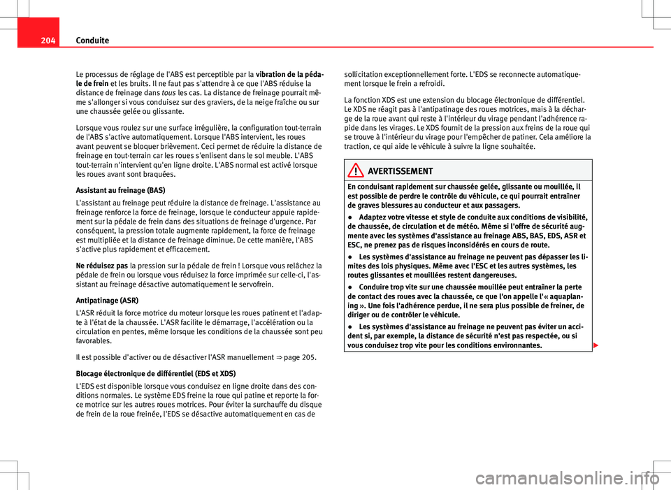 Seat Alhambra 2013 Manuel du propriétaire (in French) 204Conduite
Le processus de réglage de l'ABS est perceptible par la vibration de la péda-
le de frein et les bruits. Il ne faut pas s'attendre à ce que l'ABS réduise la
distance de fr Seat Alhambra 2013 Manuel du propriétaire (in French) 204Conduite
Le processus de réglage de l'ABS est perceptible par la vibration de la péda-
le de frein et les bruits. Il ne faut pas s'attendre à ce que l'ABS réduise la
distance de fr
