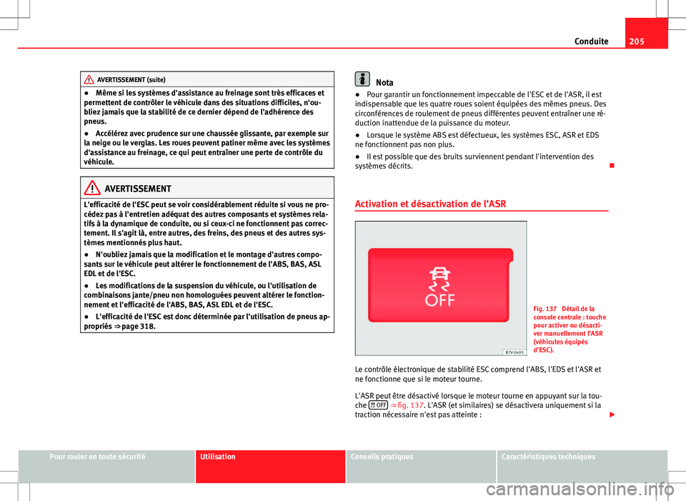 Seat Alhambra 2013 Manuel du propriétaire (in French) 205
Conduite
AVERTISSEMENT (suite)
● Même si les systèmes d'assistance au freinage sont très efficaces et
permettent de contrôler le véhicule dans des situations difficiles, n'ou-
bliez Seat Alhambra 2013 Manuel du propriétaire (in French) 205
Conduite
AVERTISSEMENT (suite)
● Même si les systèmes d'assistance au freinage sont très efficaces et
permettent de contrôler le véhicule dans des situations difficiles, n'ou-
bliez