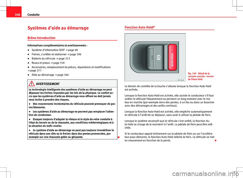 Seat Alhambra 2013 Manuel du propriétaire (in French) 208Conduite
Systèmes d'aide au démarrage
Brève introduction
Informations complémentaires et avertissements :
● Système d'information SEAT ⇒ page 68
● Freiner, s'arrêter et s Seat Alhambra 2013 Manuel du propriétaire (in French) 208Conduite
Systèmes d'aide au démarrage
Brève introduction
Informations complémentaires et avertissements :
● Système d'information SEAT ⇒ page 68
● Freiner, s'arrêter et s