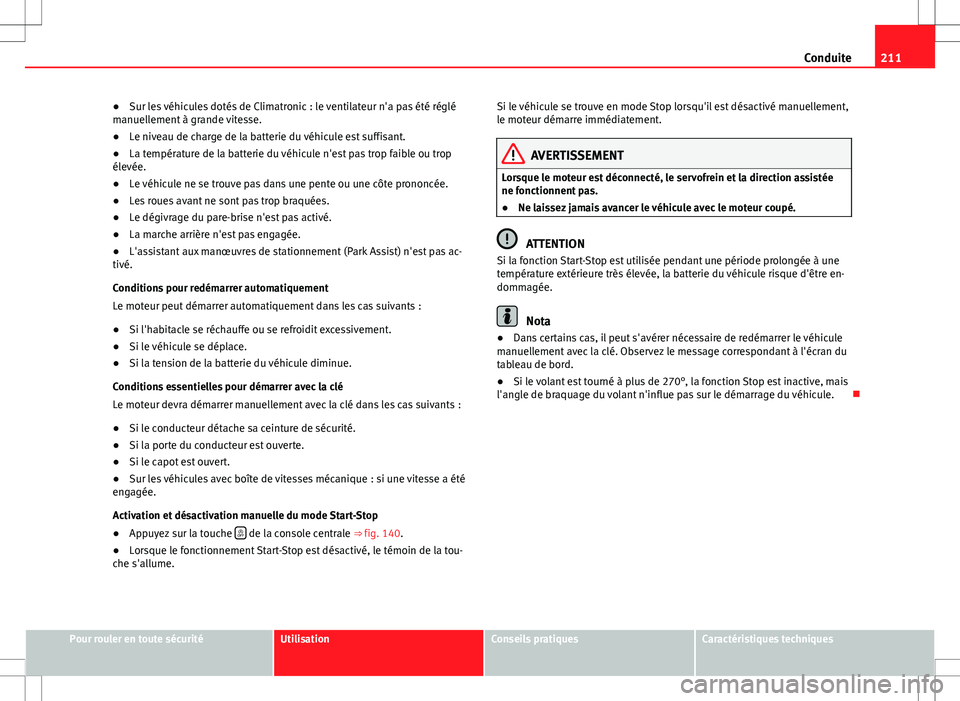 Seat Alhambra 2013 Manuel du propriétaire (in French) 211
Conduite
● Sur les véhicules dotés de Climatronic : le ventilateur n'a pas été réglé
manuellement à grande vitesse.
● Le niveau de charge de la batterie du véhicule est suffisant.
Seat Alhambra 2013 Manuel du propriétaire (in French) 211
Conduite
● Sur les véhicules dotés de Climatronic : le ventilateur n'a pas été réglé
manuellement à grande vitesse.
● Le niveau de charge de la batterie du véhicule est suffisant.