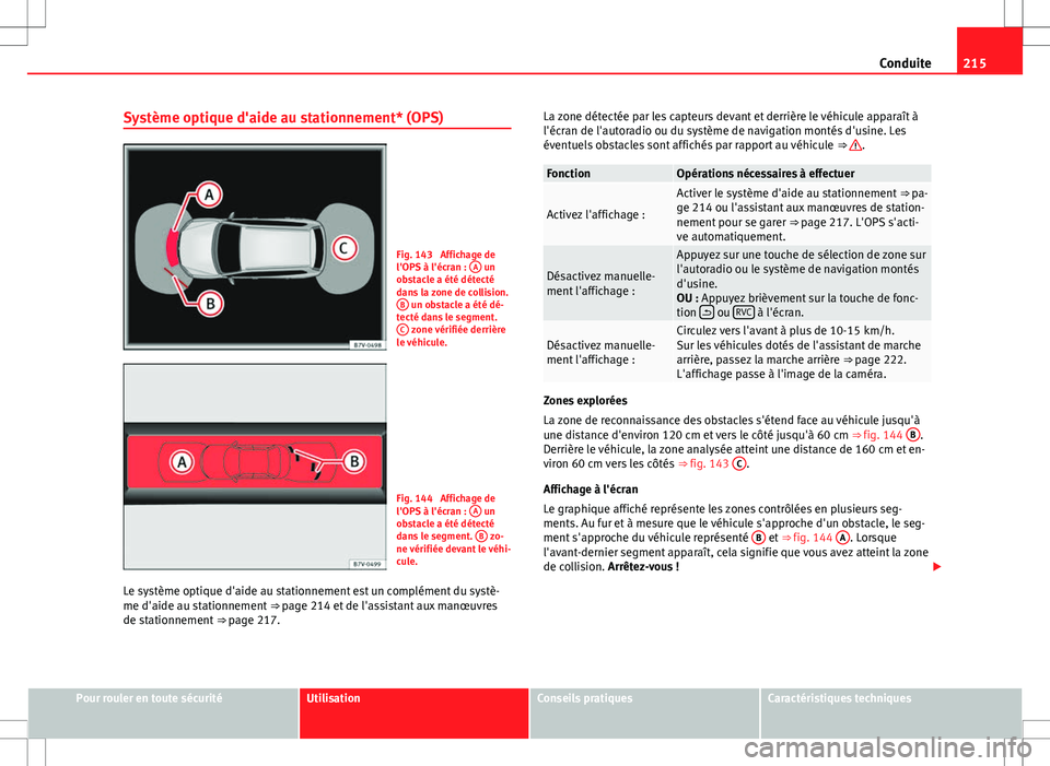 Seat Alhambra 2013 Manuel du propriétaire (in French) 215
Conduite
Système optique d'aide au stationnement* (OPS)
Fig. 143 Affichage de
l'OPS à l'écran : A un
obstacle a été détecté
dans la zone de collision. B
un obstacle a été d Seat Alhambra 2013 Manuel du propriétaire (in French) 215
Conduite
Système optique d'aide au stationnement* (OPS)
Fig. 143 Affichage de
l'OPS à l'écran : A un
obstacle a été détecté
dans la zone de collision. B
un obstacle a été d