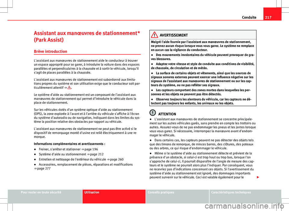 Seat Alhambra 2013 Manuel du propriétaire (in French) 217
Conduite
Assistant aux manœuvres de stationnement*
(Park Assist) Brève introduction
L'assistant aux manœuvres de stationnement aide le conducteur à trouver
un espace approprié pour se gar Seat Alhambra 2013 Manuel du propriétaire (in French) 217
Conduite
Assistant aux manœuvres de stationnement*
(Park Assist) Brève introduction
L'assistant aux manœuvres de stationnement aide le conducteur à trouver
un espace approprié pour se gar