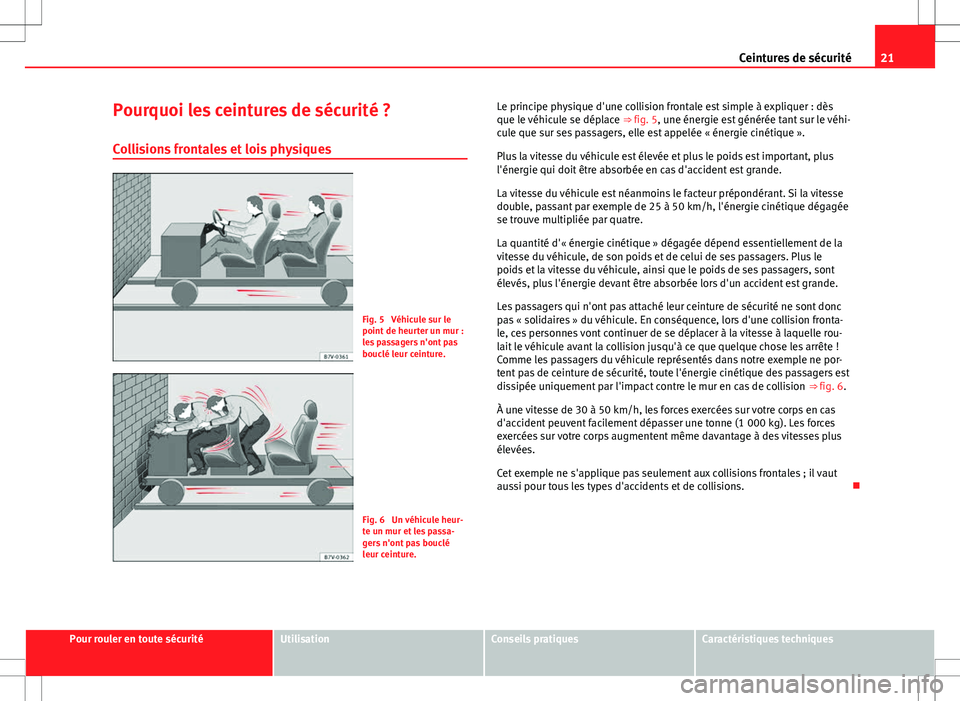 Seat Alhambra 2013 Manuel du propriétaire (in French) 21
Ceintures de sécurité
Pourquoi les ceintures de sécurité ? Collisions frontales et lois physiques
Fig. 5 Véhicule sur le
point de heurter un mur :
les passagers n'ont pas
bouclé leur cei Seat Alhambra 2013 Manuel du propriétaire (in French) 21
Ceintures de sécurité
Pourquoi les ceintures de sécurité ? Collisions frontales et lois physiques
Fig. 5 Véhicule sur le
point de heurter un mur :
les passagers n'ont pas
bouclé leur cei