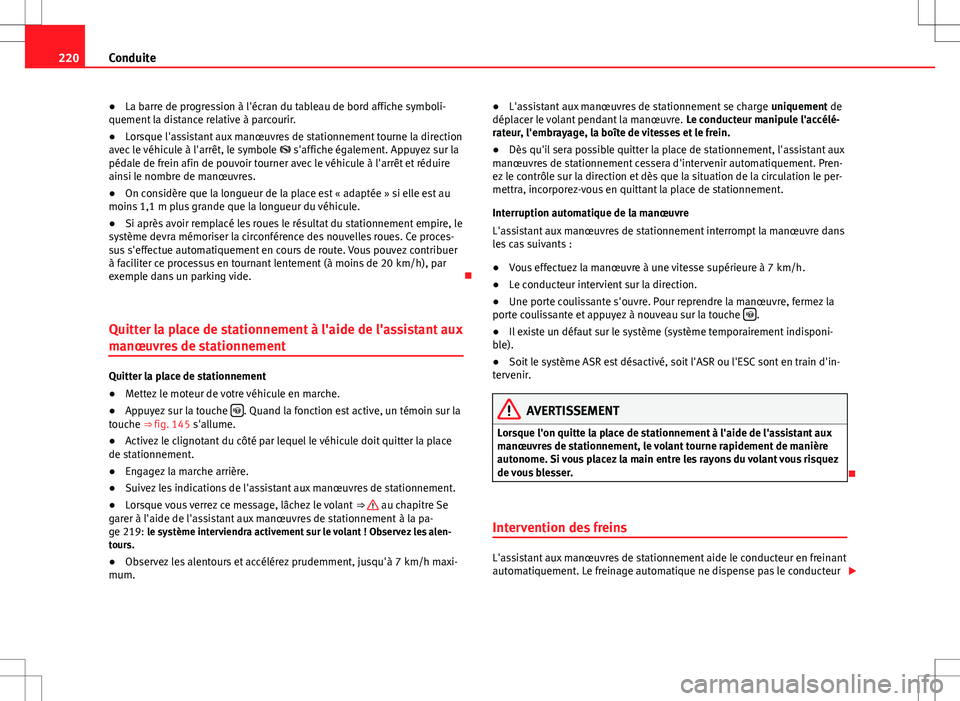 Seat Alhambra 2013 Manuel du propriétaire (in French) 220Conduite
● La barre de progression à l'écran du tableau de bord affiche symboli-
quement la distance relative à parcourir.
● Lorsque l'assistant aux manœuvres de stationnement tourn Seat Alhambra 2013 Manuel du propriétaire (in French) 220Conduite
● La barre de progression à l'écran du tableau de bord affiche symboli-
quement la distance relative à parcourir.
● Lorsque l'assistant aux manœuvres de stationnement tourn
