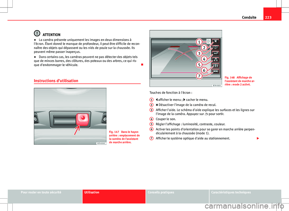 Seat Alhambra 2013 Manuel du propriétaire (in French) 223
Conduite
ATTENTION
● La caméra présente uniquement les images en deux dimensions à
l'écran. Étant donné le manque de profondeur, il peut être difficile de recon-
naître des objets qu Seat Alhambra 2013 Manuel du propriétaire (in French) 223
Conduite
ATTENTION
● La caméra présente uniquement les images en deux dimensions à
l'écran. Étant donné le manque de profondeur, il peut être difficile de recon-
naître des objets qu