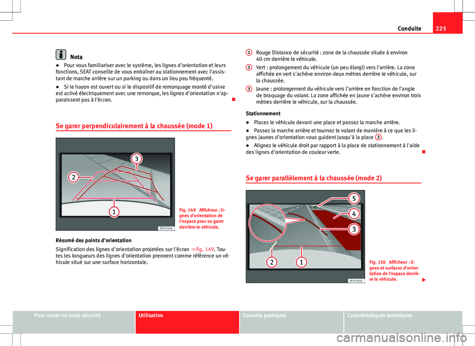 Seat Alhambra 2013 Manuel du propriétaire (in French) 225
Conduite
Nota
● Pour vous familiariser avec le système, les lignes d'orientation et leurs
fonctions, SEAT conseille de vous entraîner au stationnement avec l'assis-
tant de marche arri Seat Alhambra 2013 Manuel du propriétaire (in French) 225
Conduite
Nota
● Pour vous familiariser avec le système, les lignes d'orientation et leurs
fonctions, SEAT conseille de vous entraîner au stationnement avec l'assis-
tant de marche arri