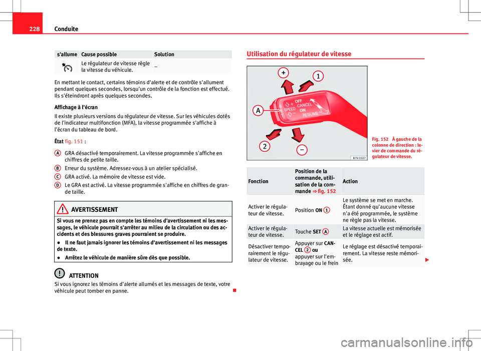 Seat Alhambra 2013 Manuel du propriétaire (in French) 228Conduite
s'allumeCause possibleSolution
Le régulateur de vitesse règle
la vitesse du véhicule.–
En mettant le contact, certains témoins d'alerte et de contrôle s'allument
pend Seat Alhambra 2013 Manuel du propriétaire (in French) 228Conduite
s'allumeCause possibleSolution
Le régulateur de vitesse règle
la vitesse du véhicule.–
En mettant le contact, certains témoins d'alerte et de contrôle s'allument
pend